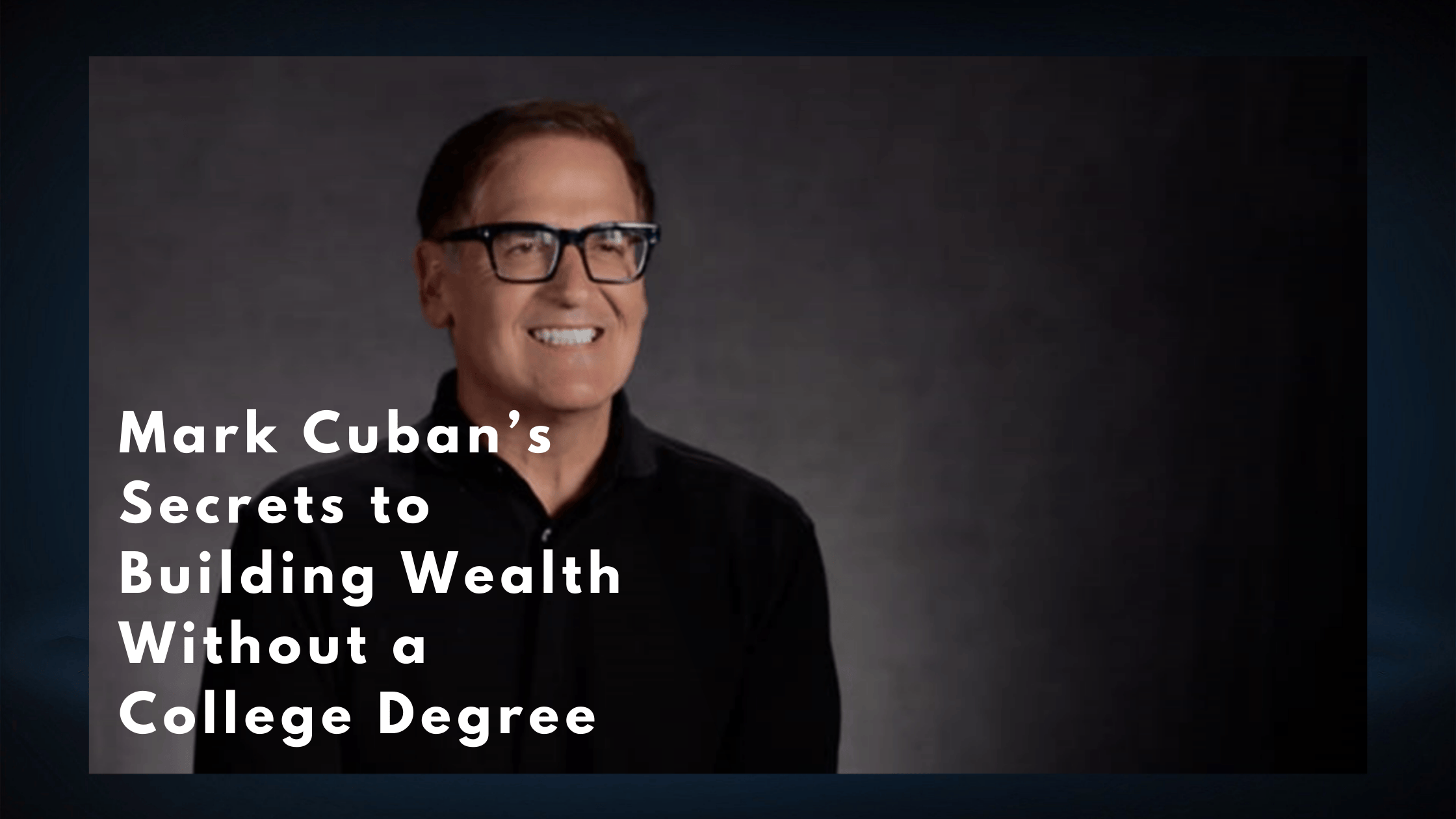 Mark Cuban’s Secrets to Building Wealth Without a College Degree
